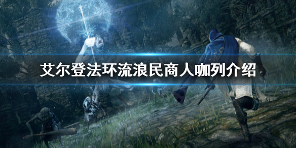 艾尔登法环流浪民商人咖列是谁 艾尔登法环 游民