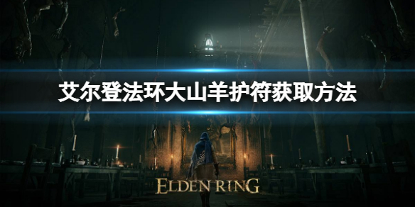艾尔登法环大山羊护符如何获取（艾尔登法环攻略）
