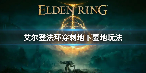 艾尔登法环穿刺地下墓地玩法（艾尔登法环截图）