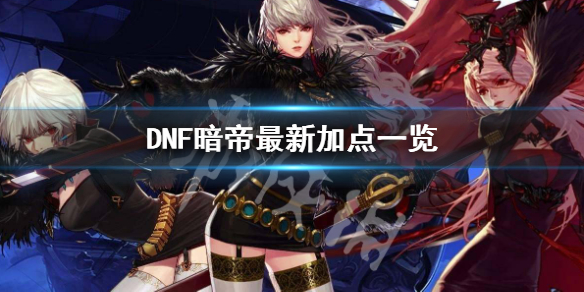 DNF暗帝怎么加点 dnf暗帝加点2021年7月