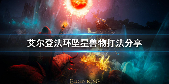 艾尔登法环坠星兽物怎么打（艾尔登法环坠星兽物打不过）