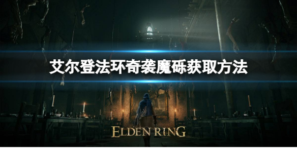 艾尔登法环奇袭魔砾如何获取 艾尔登法环攻略