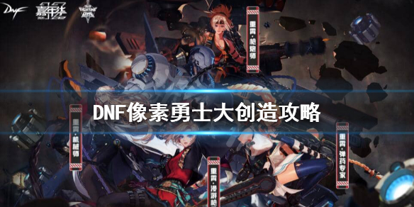DNF像素勇士大创造怎么玩（dnf像素勇士大创造玩法）