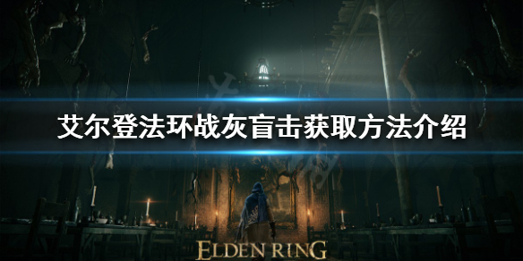 艾尔登法环战灰盲击如何获得（艾尔登法环战斗系统）