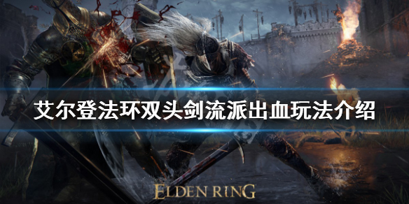 艾尔登法环双头剑流派怎么玩（艾尔登法环玩法）