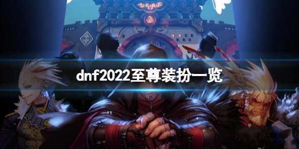 dnf2022至尊装扮好看吗 dnf2021春节至尊装扮属性