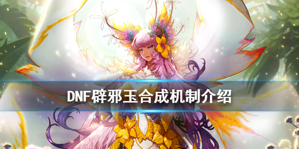 DNF辟邪玉怎么合成 dnf辟邪玉怎么合成技巧