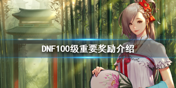 DNF100级有什么重要奖励 dnf100级给啥奖励