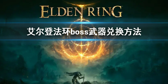 艾尔登法环boss武器兑换方法 艾尔登法环什么时候出