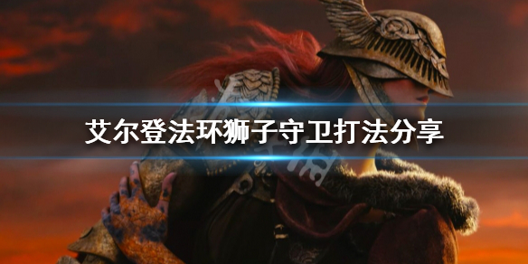 艾尔登法环狮子守卫怎么打 艾尔登法环狮子守卫怎么打