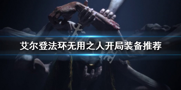 艾尔登法环无用之人开局怎么玩（艾尔登法环无用之人开局怎么玩啊）