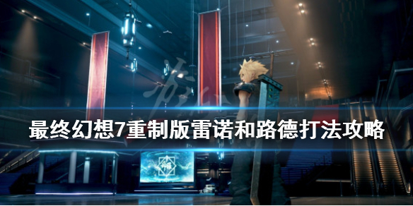 最终幻想7重制版雷诺和路德打法攻略（最终幻想7重制版雷诺和路德打法攻略图）