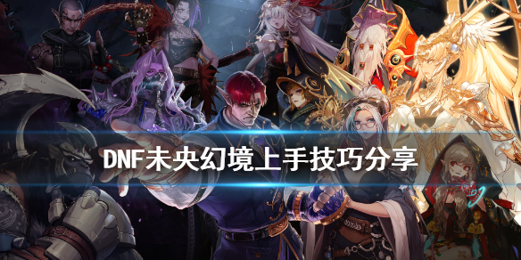 DNF未央幻境新人怎么玩 dnf新手未央幻境