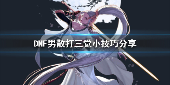 DNF男散打三觉怎么玩 dnf三觉男女散打哪个好