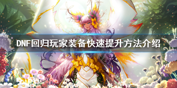 DNF回归玩家装备怎么刷 dnf回归玩家装备怎么弄