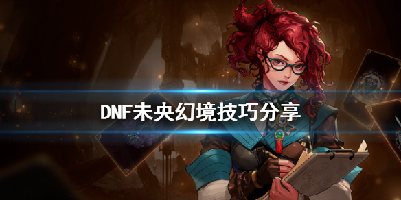 DNF未央幻境有什么技巧 dnf未央幻境有什么技巧吗