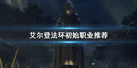 艾尔登法环初始职业选哪个 艾尔登法环什么时候开始开发的