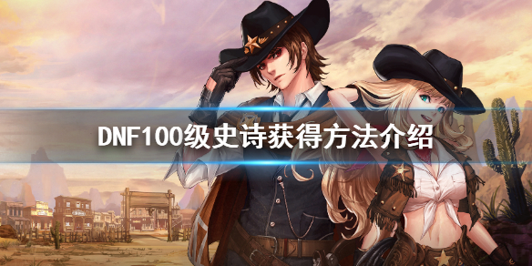 DNF100级史诗怎么获得（dnf100级史诗获得方法）