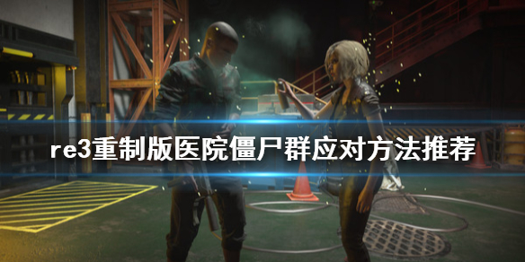 生化危机3重制版医院僵尸群怎么应对 生化危机3重制版医院打僵尸