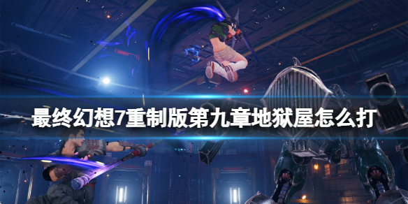 最终幻想7重制版第九章地狱屋怎么打（最终幻想7重制版第九章地狱屋怎么打）