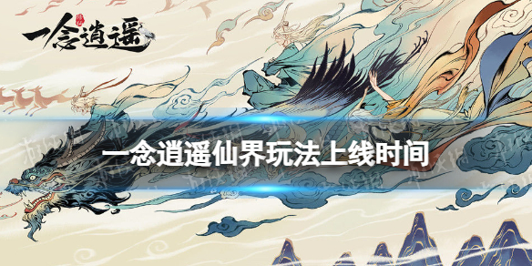 一念逍遥仙界什么时候出 一念逍遥什么时候开仙界