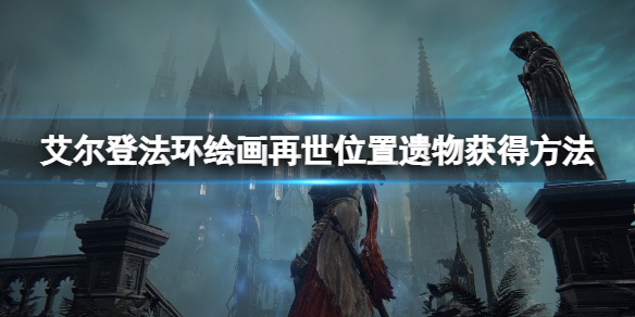 艾尔登法环绘画再世地点在哪（艾尔登法环图片）
