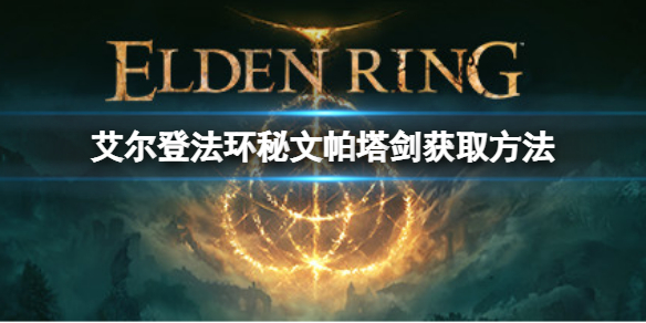 艾尔登法环秘文帕塔剑如何获取 艾尔登法环攻略