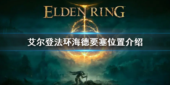艾尔登法环海德要塞位置介绍 艾尔登法环地图