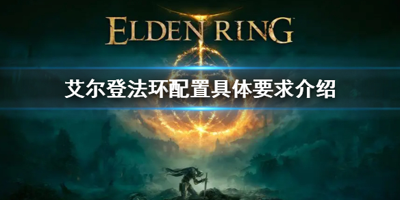 艾尔登法环配置具体要求介绍 艾尔登法环官网内测