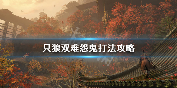 只狼双难怨鬼怎么打（只狼怨鬼打不过）