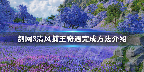 剑网3清风捕王奇遇如何完成（剑网3清风捕王奇遇如何完成任务）