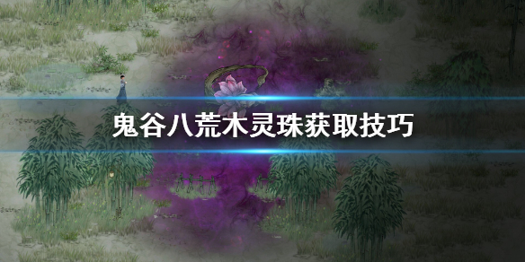 鬼谷八荒木灵珠怎么获取（鬼谷八荒木灵珠获取方法）