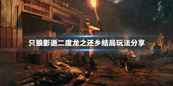 只狼影逝二度龙之还乡结局玩法分享 只狼怎么完成龙之还乡结局