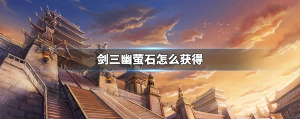 剑三幽萤石怎么获得 剑三幽萤石怎么获得图片