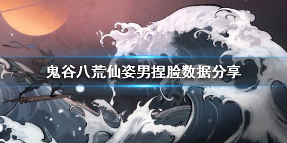 鬼谷八荒如何捏出仙姿 鬼谷八荒怎样捏出仙姿