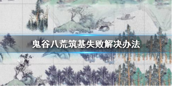鬼谷八荒筑基失败怎么办 鬼谷八荒筑基期突破失败