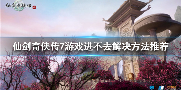 仙剑奇侠传7游戏进不去怎么办（steam仙剑奇侠传7进不去）