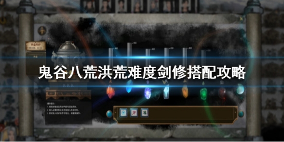 鬼谷八荒洪荒剑修怎么玩 鬼谷八荒 洪荒 枪修