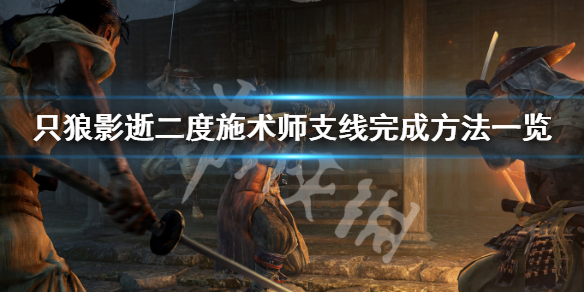 只狼影逝二度施术师支线怎么做（只狼 影逝二度任务攻略）
