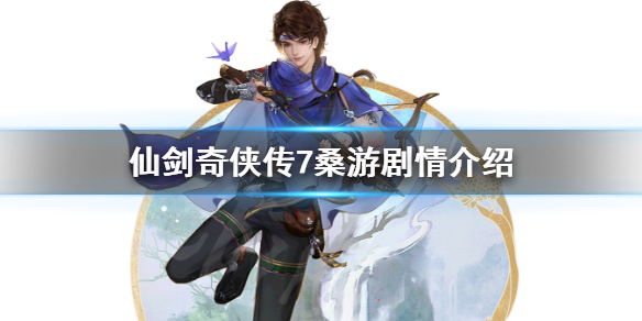 仙剑奇侠传7桑游剧情介绍（仙剑奇侠传7剧情攻略）