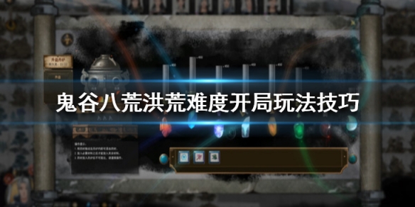 鬼谷八荒洪荒难度开局玩法技巧（鬼谷八荒 洪荒难度开局）
