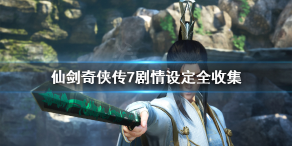 仙剑奇侠传7剧情设定全收集（仙剑奇侠传七全支线）