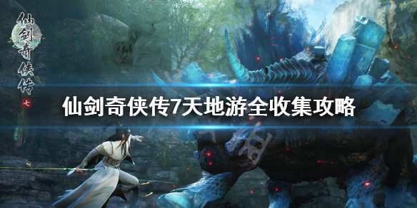 仙剑奇侠传7天地游全收集攻略 仙剑七天地人游戏