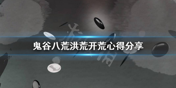 鬼谷八荒洪荒难度怎么开荒（鬼谷八荒洪荒难度开荒用啥）