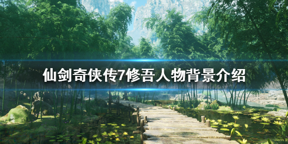 仙剑奇侠传7修吾是谁（仙剑奇侠传7 修吾）