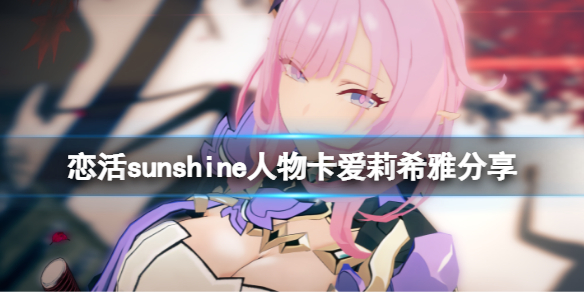 恋活sunshine人物卡爱莉希雅分享（恋活sunshine主线）