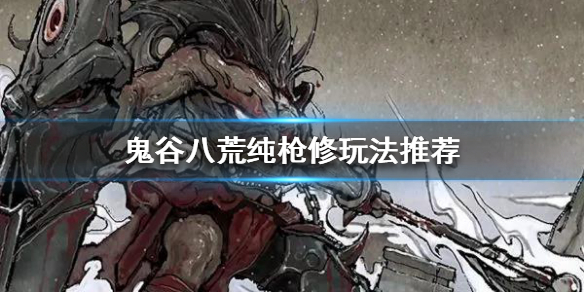 鬼谷八荒枪修怎么玩 鬼谷八荒枪修玩法