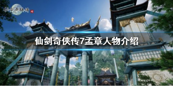 仙剑奇侠传7孟章是谁（仙剑奇侠传7 孟章）