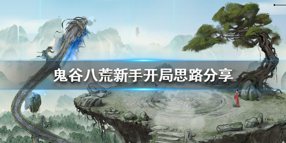 鬼谷八荒新手开局怎么玩 鬼谷八荒新手开局攻略