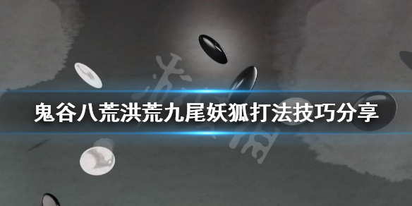 鬼谷八荒洪荒怎么打九尾妖狐 鬼谷八荒六尾妖狐怎么打